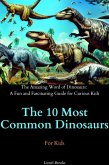 The 10 Most Common Dinosaurs (The Amazing Word of Dinosaurs: A Fun and Fascinating Guide for Curious Kids) (eBook, ePUB)