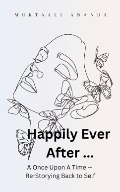 Happily Ever After ... A Once Upon A Time -- Re-Storying Back to Self (eBook, ePUB) - Ananda, Muktaali