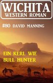 Ein Kerl wie Bull Hunter: Wichita Western Roman 80 (eBook, ePUB)