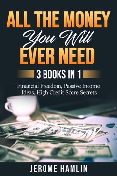 All the Money You Will Ever Need: 3 Books in 1: Financial Freedom, Passive Income Ideas, High Credit Score Secrets (eBook, ePUB) - Hamlin, Jerome