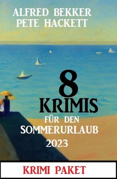 8 Krimis für den Sommerurlaub 2023: Krimi Paket (eBook, ePUB) - Bekker, Alfred; Hackett, Pete