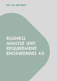 Business Analyse und Requirement Engineering 4.0 - Irmer, Dipl. Ing. Uwe
