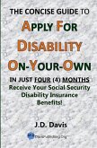 The Concise Guide to Apply for Disability On-Your-Own: In Just Four (4) Months Receive Your Social Security Disability Insurance Benefits!