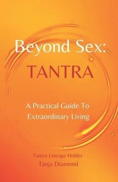 Beyond Sex: Tantra: A practical guide to extraordinary living - Diamond, Tanja
