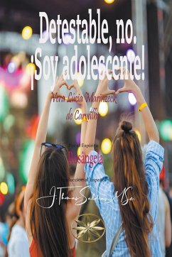 Detestable, no. ¡Soy adolescente! - Carvalho, Vera Lúcia Marinzeck de; Rosángela, Por El Espíritu; Saldias, J. Thomas MSc.