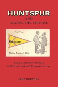 Huntspur and Along the Tracks: A History of Huntspur, Michigan and Interviews with Early Residents of the Area - Kopecky, Jane