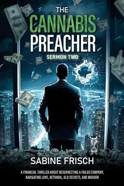The Cannabis Preacher - Sermon Two: A financial thriller about resurrecting a failed company, navigating love, betrayal, old secrets, and murder. - Frisch, Sabine