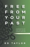 Free From Your Past: Learning to Live the Life You've Always Wanted