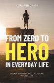 From Zero to Hero in Everyday Life : Unleash your Potential, Transform your Reality (eBook, ePUB)