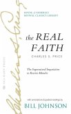 The Real Faith with Annotations and Guided Readings by Bill Johnson: The Supernatural Impartation to Receive Miracles: House of Generals Revival Class