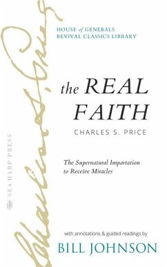 The Real Faith with Annotations and Guided Readings by Bill Johnson: The Supernatural Impartation to Receive Miracles: House of Generals Revival Class - Johnson, Bill; Price, Charles