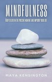 Mindfulness - How To Live In The Present Moment And Improve Your Life