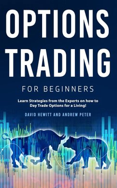 Options Trading for Beginners: Learn Strategies from the Experts on how to Day Trade Options for a Living! (eBook, ePUB) - Hewitt, David; Peter, Andrew