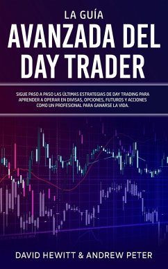 La Guía Avanzada del Day Trader: ¡Sigue paso a paso las últimas estrategias de Day Trading para aprender a operar en divisas, opciones, futuros y acciones como un profesional para ganarte la vida! (eBook, ePUB) - Hewitt, David; Peter, Andrew