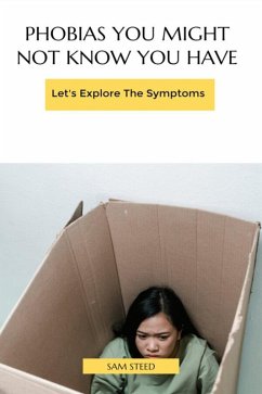 Phobias You Might Not Know You Have:Let's Explore The Symptoms (eBook, ePUB) - Steed, Sam