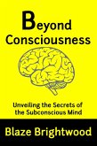 Beyond Consciousness: Unveiling the Secrets of the Subconscious Mind (eBook, ePUB)