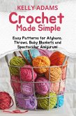 Crochet Made Simple: Easy Patterns for Afghans, Throws, Baby Blankets and Spectacular Amigurumi (eBook, ePUB)