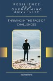Resilience and Overcoming Adversity: Thriving in the Face of Challenges (eBook, ePUB) Resilience and Overcoming Adversity: Thriving in the Face of Challenges (eBook, ePUB)