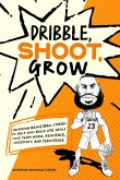 Dribble, Shoot, Grow: Inspiring Basketball Stories to Help Kids Build Life Skills Like Team Work, Resilience, Creativity, and Persistence (eBook, ePUB)