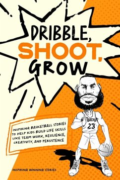 Dribble, Shoot, Grow: Inspiring Basketball Stories to Help Kids Build Life Skills Like Team Work, Resilience, Creativity, and Persistence (eBook, ePUB) Cover Dribble, Shoot, Grow: Inspiring Basketball Stories to Help Kids Build Life Skills Like Team Work, Resilience, Creativity, and Persistence (eBook, ePUB)