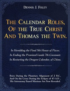 The Calendar Roles Of the True Christ And Thomas The Twin (The True Christ Revealed and His Space Age Relevance) (eBook, ePUB) - Foley, Dennis J.