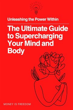 Unleashing the Power Within: The Ultimate Guide to Supercharging Your Mind and Body (eBook, ePUB) - Freedom, Money is
