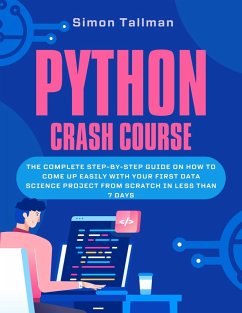 Python Crash Course: The Complete Step-By-Step Guide On How to Come Up Easily With Your First Data Science Project From Scratch In Less Than 7 Days (eBook, ePUB) - Tallman, Simon