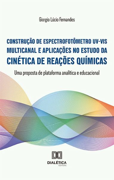 Construção de espectrofotômetro UV-VIS multicanal e aplicações no estudo da cinética de reações químicas (eBook, ePUB) Construção de espectrofotômetro UV-VIS multicanal e aplicações no estudo da cinética de reações químicas (eBook, ePUB)