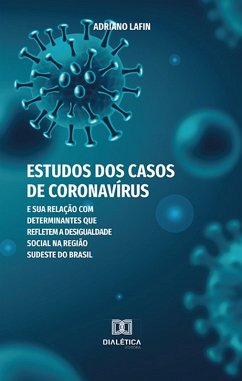 Estudos dos casos de Coronavírus e sua relação com determinantes que refletem a desigualdade social na região sudeste do Brasil (eBook, ePUB) - Lafin, Adriano