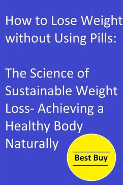 How to Lose Weight without Using Pills: The Science of Sustainable Weight Loss- Achieving a Healthy Body Naturally. (eBook, ePUB) - R. M, Hesbon