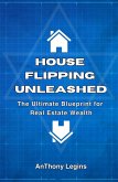 House Flipping Unleashed: The Ultimate Blueprint for Real Estate Wealth (eBook, ePUB)