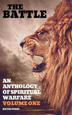 The Battle: An Anthology of Spiritual Warfare - Volume 1 (eBook, ePUB) - Johnston, Brian; Toms, Alan; Jarvie, Guy; Ferguson, Jack; Miller, John; Hyland, Tom; Jones, M. P.; Press, Hayes