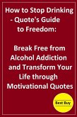 How to Stop Drinking- Quote's Guide to Freedom: Break Free from Alcohol Addiction and Transform Your Life through Motivational Quotes (eBook, ePUB)