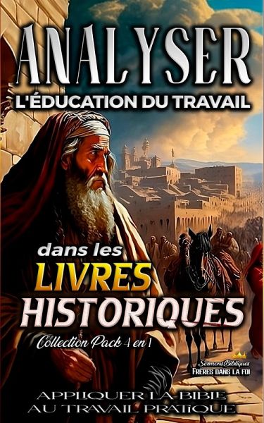 Analyser L'éducation du Travail dans les Livres Historiques (L'éducation au Travail dans la Bible) (eBook, ePUB) Analyser L'éducation du Travail dans les Livres Historiques (L'éducation au Travail dans la Bible) (eBook, ePUB)