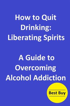 How to Quit Drinking: Liberating Spirits-A Guide to Overcoming Alcohol Addiction (eBook, ePUB) - R. M, Hesbon