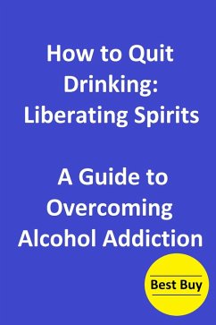 Cover How to Quit Drinking: Liberating Spirits-A Guide to Overcoming Alcohol Addiction (eBook, ePUB)