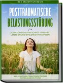Posttraumatische Belastungsstörung: Das Selbsthilfebuch - Die Ursachen der PTBS Schritt für Schritt verstehen und erfolgreich therapieren - inkl. 10-Wochen-Transformationsplan zur Traumabewältigung