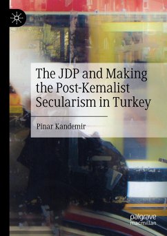 The JDP and Making the Post-Kemalist Secularism in Turkey - Kandemir, Pinar