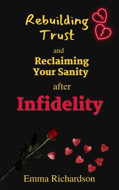 Rebuilding Trust and Reclaiming Your Sanity after Infidelity (eBook, ePUB) - Richardson, Emma