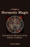 A Guide to Hermetic Magic: Unlocking the Mysteries of the Esoteric Tradition (eBook, ePUB)