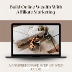 Building Wealth Online With Affiliate Marketing: A Comprehensive Guide (eBook, ePUB)