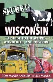 Secret Wisconsin: A Guide to the Weird, Wonderful, and Obscure