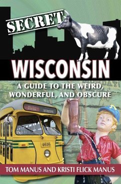 Secret Wisconsin: A Guide to the Weird, Wonderful, and Obscure - Manus Tom &. Kristi
