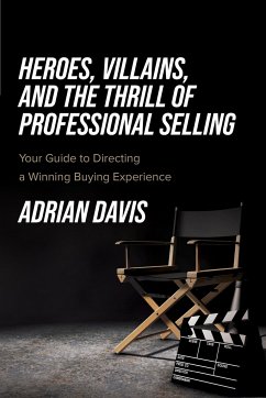 Heroes, Villains, and the Thrill of Professional Selling - Davis, Adrian
