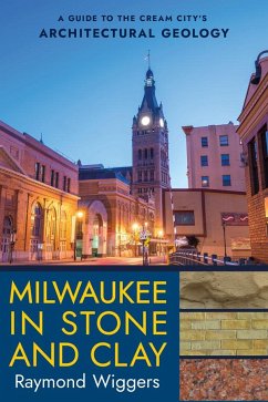Milwaukee in Stone and Clay: A Guide to the Cream City's Architectural Geology