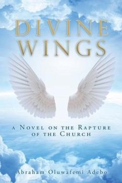 Divine Wings: a Novel on the Rapture of the Church - Adebo, Abraham Oluwafemi