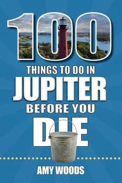 100 Things to Do in Jupiter Before You Die - Woods, Amy