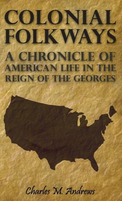 Colonial Folkways - A Chronicle Of American Life In the Reign of the Georges - Andrews, Charles M.