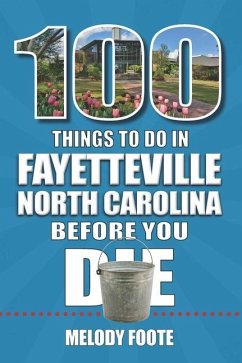 100 Things to Do in Fayetteville, North Carolina, Before You Die - Foote, Melody