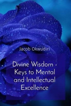 Divine Wisdom - Keys to Mental and Intellectual Excellence (eBook, ePUB) - Okwudiri, Jacob